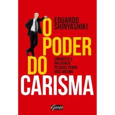 O poder do Carisma: Conquiste e influencie pessoas sendo você mesmo