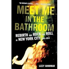 Meet Me in the Bathroom: Rebirth and Rock and Roll in New York City 2001-2011