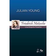 Friedrich Nietzsche - Uma Biografia Filosófica