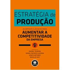 Estratégia de Produção: 20 Artigos Clássicos para Aumentar a Competitividade da Empresa