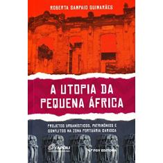 A Utopia da Pequena áfrica: Projetos Urbanísticos, Patrimônios e Conflitos na Zona Portuária Carioca