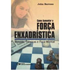 Como Aumentar a Força Enxadrística - Método, Técnicas e Foco Mental - 