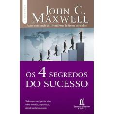 Os 4 segredos do sucesso: Tudo o que você precisa saber sobre liderança, capacitação, atitude e relacionamento