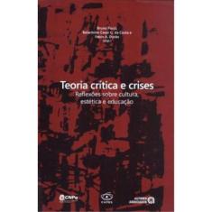 Teoria Critica E Crises - Reflexoes Sobre Cultura, Estetica E Educacao