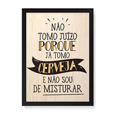 Arte Maníacos Quadro Decorativo em Madeira Não Tomo Juízo Porque Já Tomo Cerveja - 23x16,25cm (Moldura caixa em laca preta)