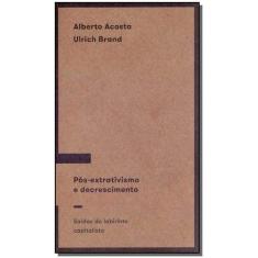 Pós-extrativismo e descrescimento: Saídas do labirinto capitalista - E