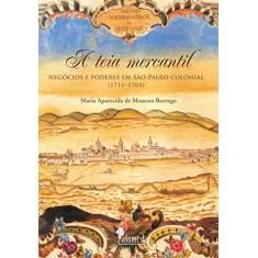 A Teia Mercantil: Negócios e Poderes em São Paulo Colonial (1711-1765)