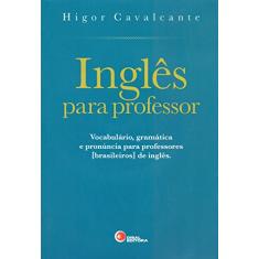 Inglês Para Professor. Vocabulário, Gramática e Pronúncia Para Professores [Brasileiros] de Inglês - Volume 1