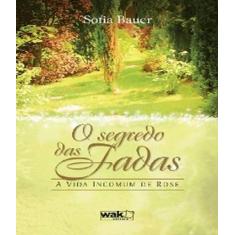 Livro Segredo Das Fadas, O - A Vida Incomum De Rose - W.A.K.