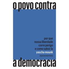 Livro - O povo contra a democracia: Por que nossa liberdade corre perigo e como salvá-la