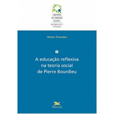 A educação reflexiva na teoria social de Pierre Bourdieu: 9