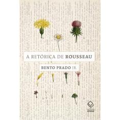 A Retórica De Rousseau - 1ª Ed.
