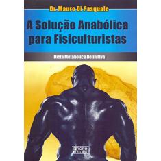 A Solução Anabólica Para Fisiculturistas. Dieta Metabólica Definitiva