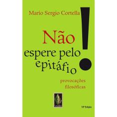 Livro - Não espere pelo epitáfio!: Provocações filosóficas
