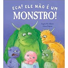 Eca! Ele não é um monstro!