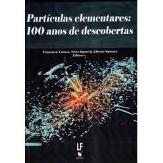 Livro - Partículas Elementares: 100 Anos De Descobertas