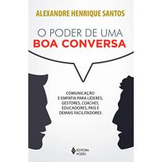 O poder de uma boa conversa: Comunicação e empatia para líderes, gestores, coaches, educadores, pais e demais facilitadores