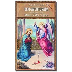 Bem-Aventurada - Estudo Popular Sobre Maria, a Mãe de Jesus