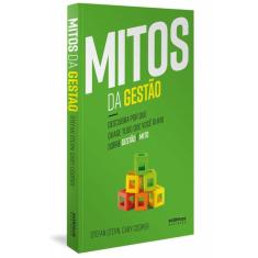 Mitos da gestão descubra por que quase tudo que você ouviu sobre gestão é mito