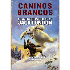 As Aventuras Secretas De Jack London - Caninos Brancos