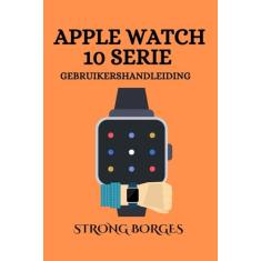 Apple Watch 10 Serie Gebruikershandleiding: Uw essentiële metgezel voor een naadloze ervaring