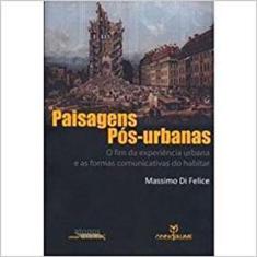 Paisagens Pós-urbanas: O Fim da Experiência Urbana e as Formas Comunicativas do Habitar