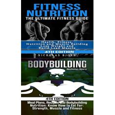 Fitness Nutrition & Bodybuilding: Fitness Nutrition: The Ultimate Fitness Guide & Bodybuilding: Meal Plans, Recipes and Bodybuilding Nutrition