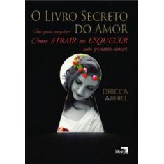 O livro secreto do amor: como atrair ou esquecer um grande amor - IDEA
