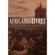 Africanos Livres - A Abolicao Do Trafico De Escravos Para O Brasil