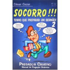 Livro - Socorro!!! Tenho que Preparar um Sermão! - Volume 2