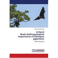 A Hand Book Anthropological Importance of Pteropus giganteus: Indian Flying fox