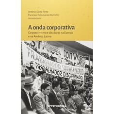 A Onda Corporativa Corporativismo e Ditaduras na Europa e na América Latina