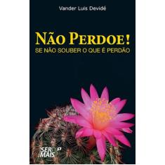Livro - Não perdoe, se não souber o que é perdão