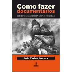 Como Fazer Documentários - Conceito, Linguagem e Prática de Produção