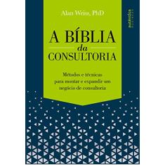 A Bíblia da Consultoria: métodos e técnicas para montar e expandir um negócio de consultoria
