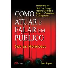 Livro - Como atuar e falar em público  sob os holofotes