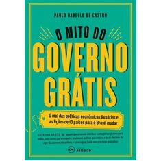 O mito do governo grátis: O mal das políticas econômicas ilusórias e as lições de 13 países para o Brasil mudar