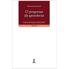 O Progresso da Ignorância. Cartas de Um Terráqueo ao Planeta Brasil - Volume IX