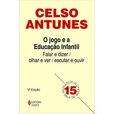 Jogo e a educação infantil: Falar e dizer / olhar e ver, escutar e ouvir Fascículo 15: Volume 15
