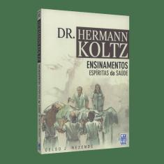 Dr. Hermann Koltz - Ensinamentos Espíritas Da Saúde