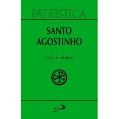 Patrística - O Livre-Arbítrio - Vol. 8 Santo Agostinho