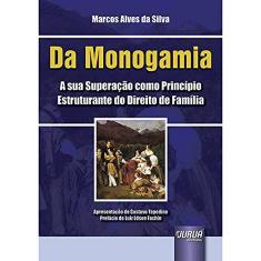 Da Monogamia - A sua Superação como Princípio Estruturante do Direito de Família - Apresentação de Gustavo Tepedino - Prefácio de Luiz Edson Fachin