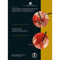 Livro - Atlas de Cirurgia Minimamente Invasiva e Robótica: Cirurgia Ginecológica