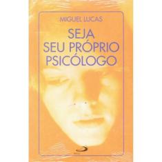 Seja Seu Próprio Psicólogo ( Miguel Lucas ) - Paulus