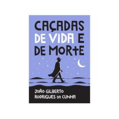 Livro Caçadas De Vida E De Morte João Gilberto Rodrigues Da Cunha
