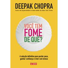 Você tem Fome de Quê?: a Solução Definitiva Para Perder Peso, Ganhar Confiança e Viver com Leveza