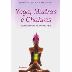 Livro - Yoga, Mudras e Chakras: os Movimentos da Energia Vital