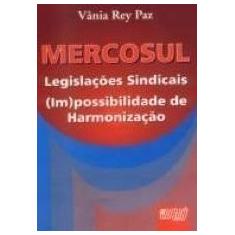 Mercosul Legislações Sindicais (Im)possibilidade de Harmonização