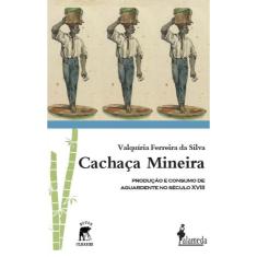 CACHAçA mineira - PRODUçãO E consumo de aguardente no SéCULO xviii