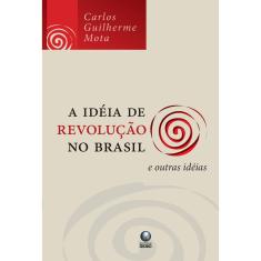 Livro - A Idéia de Revolução no Brasil e Outras Idéias